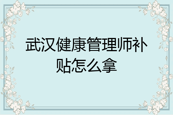 武汉健康管理师补贴怎么拿