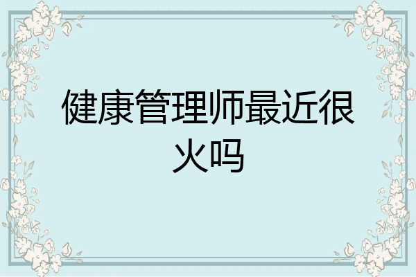 健康管理师最近很火吗