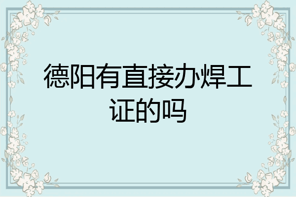 德阳有直接办焊工证的吗