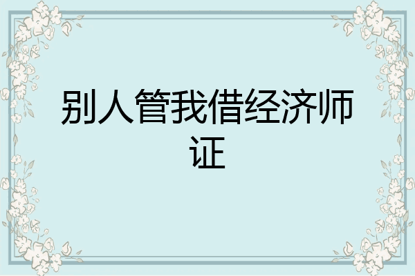 别人管我借经济师证
