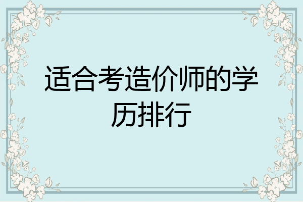 适合考造价师的学历排行