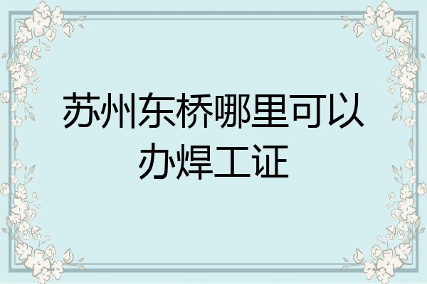 苏州东桥哪里可以办焊工证