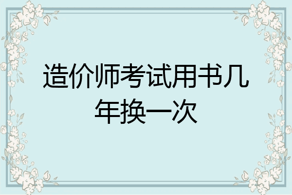造价师考试用书几年换一次