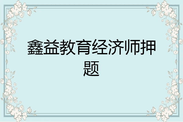 鑫益教育经济师押题