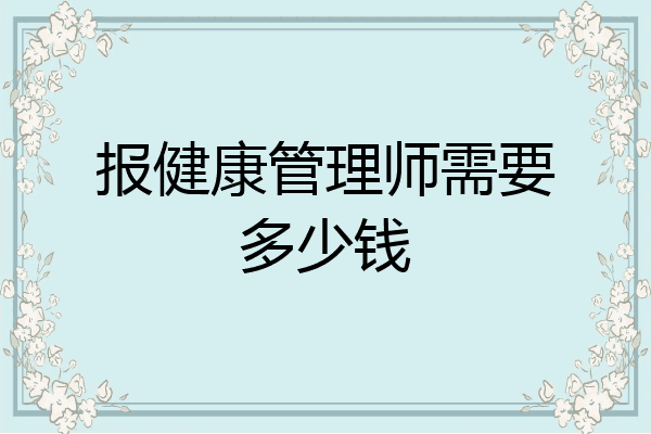 报健康管理师需要多少钱