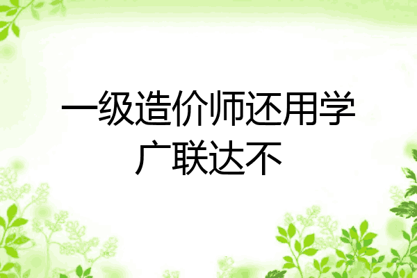 一级造价师还用学广联达不