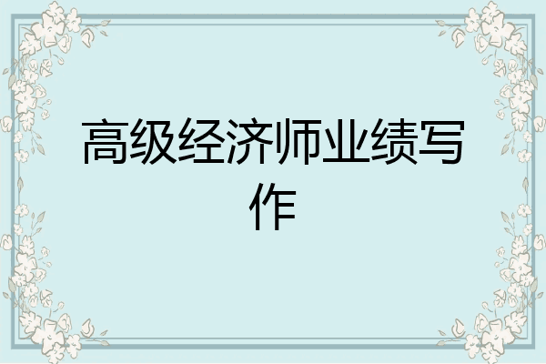 高级经济师业绩写作