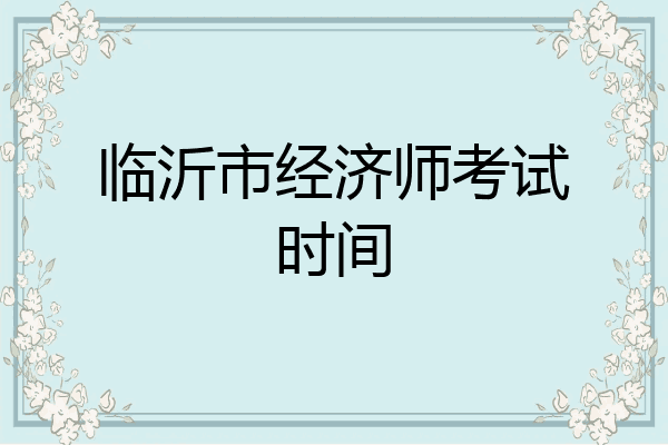 临沂市经济师考试时间