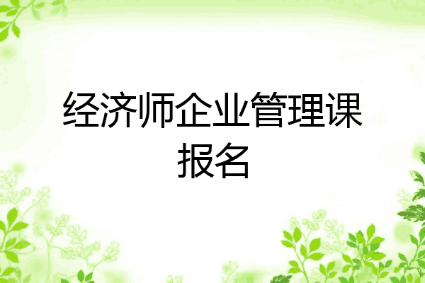 经济师企业管理课报名