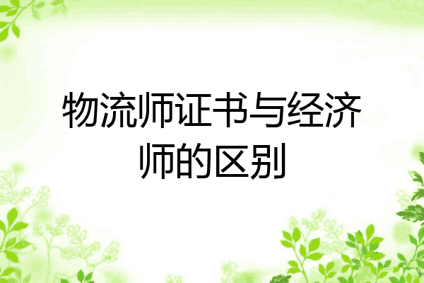 物流师证书与经济师的区别