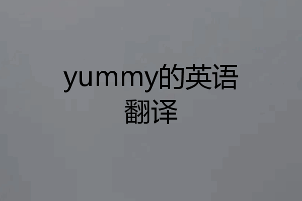 yummy的英语翻译