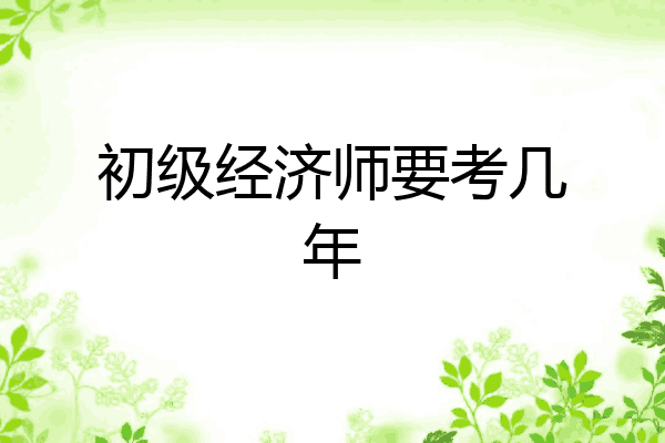 初级经济师要考几年