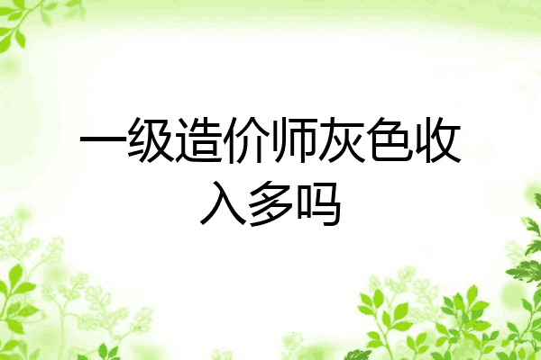 一级造价师灰色收入多吗