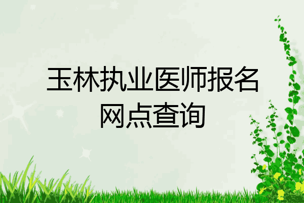 玉林执业医师报名网点查询