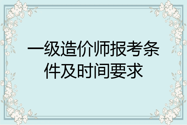 一级造价师报考条件及时间要求
