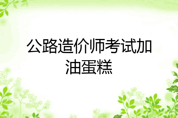 公路造价师考试加油蛋糕