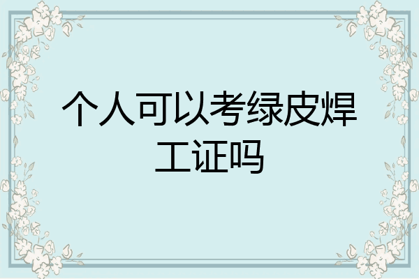 个人可以考绿皮焊工证吗