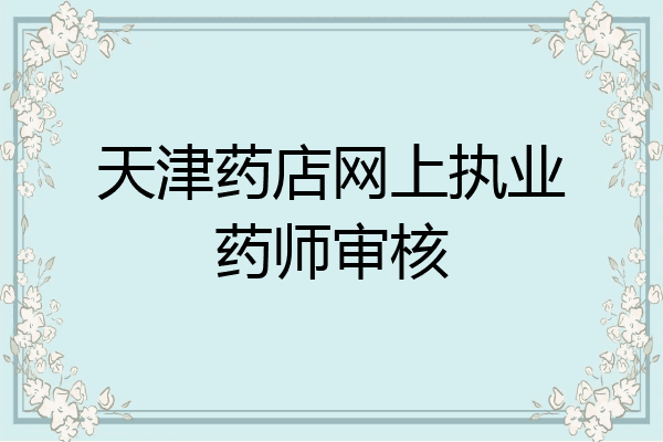 天津药店网上执业药师审核