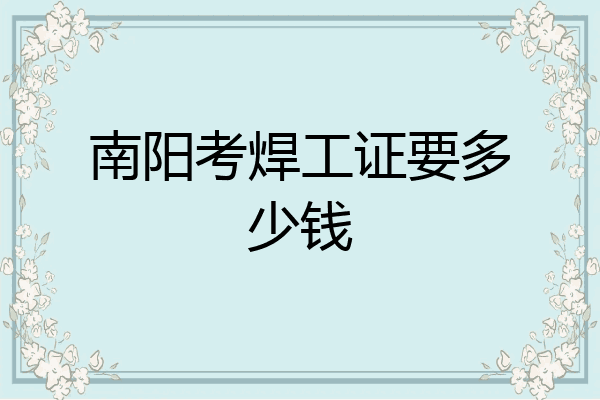 南阳考焊工证要多少钱