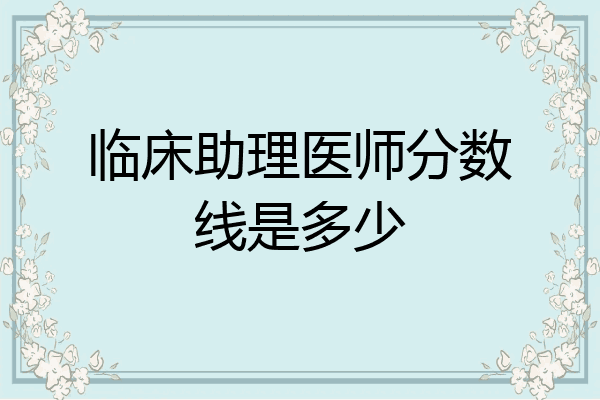临床助理医师分数线是多少
