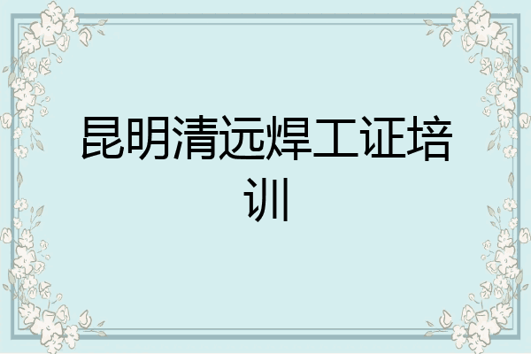 昆明清远焊工证培训