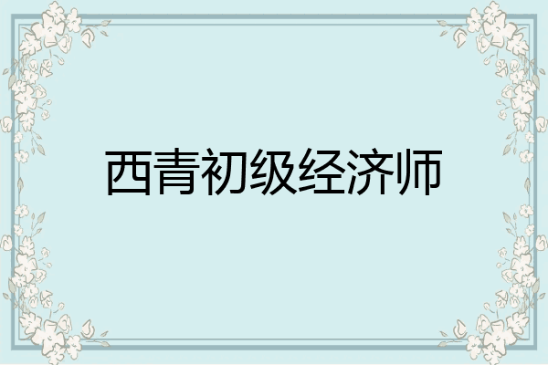 西青初级经济师