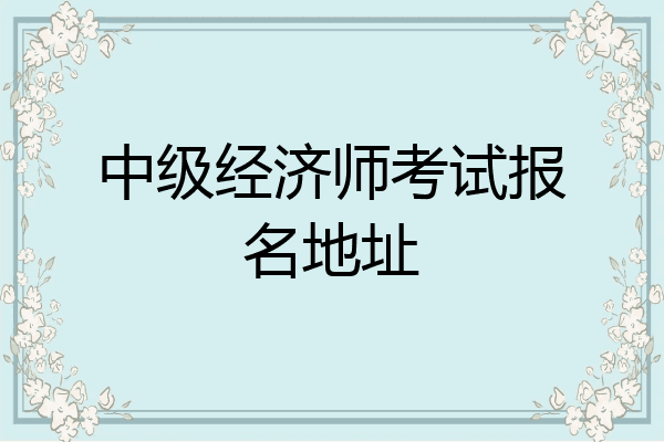 中级经济师考试报名地址