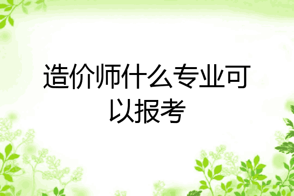 造价师什么专业可以报考