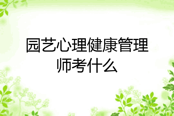 园艺心理健康管理师考什么