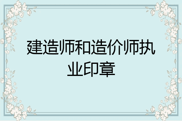 建造师和造价师执业印章