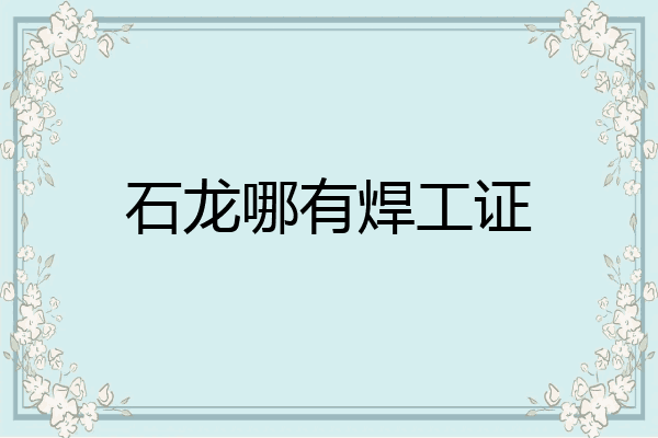 石龙哪有焊工证