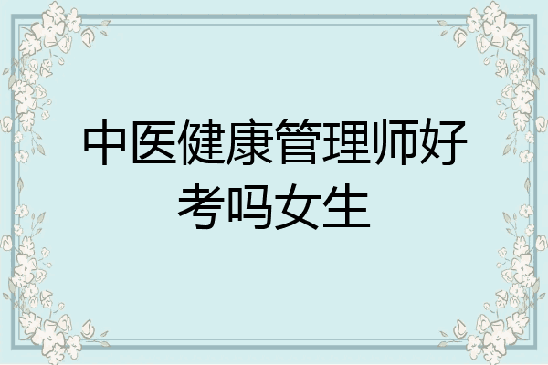 中医健康管理师好考吗女生