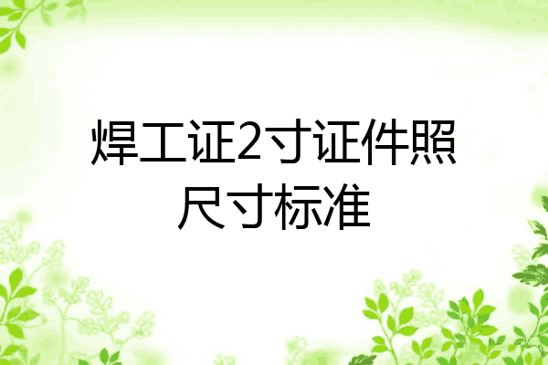 焊工证2寸证件照尺寸标准