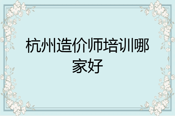 杭州造价师培训哪家好