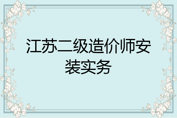 江苏二级造价师安装实务