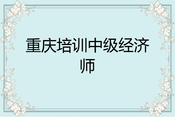 重庆培训中级经济师