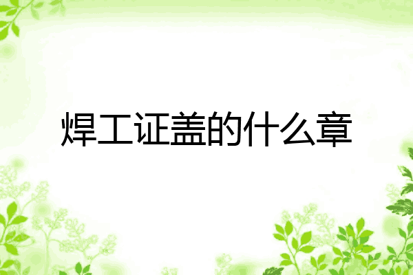 焊工证盖的什么章
