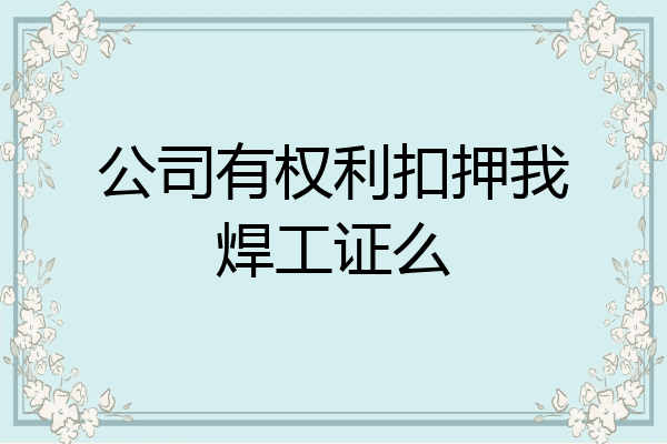 公司有权利扣押我焊工证么