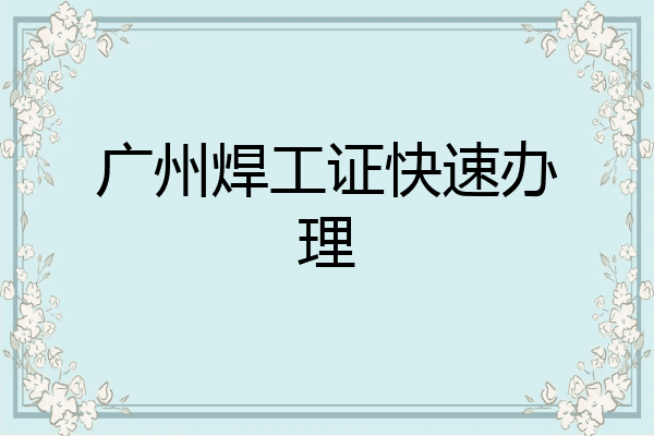 广州焊工证快速办理