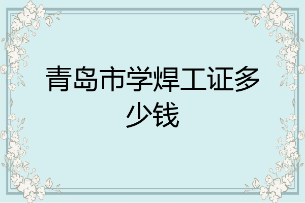 青岛市学焊工证多少钱