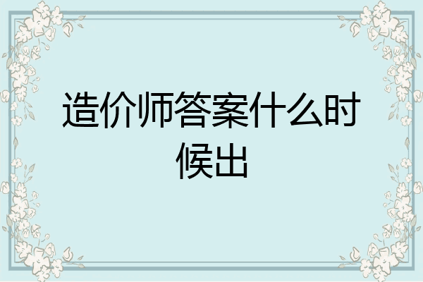 造价师答案什么时候出