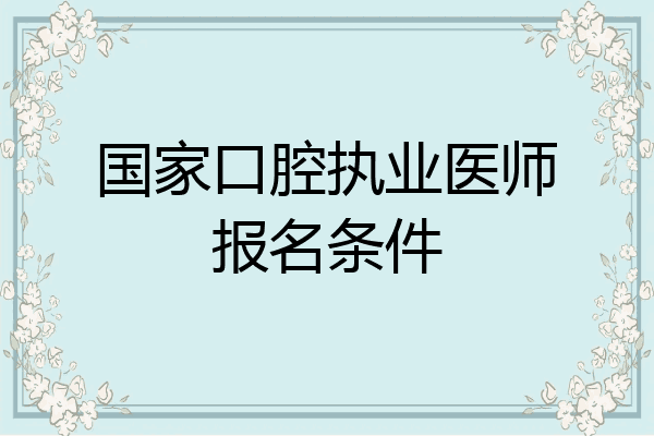 国家口腔执业医师报名条件