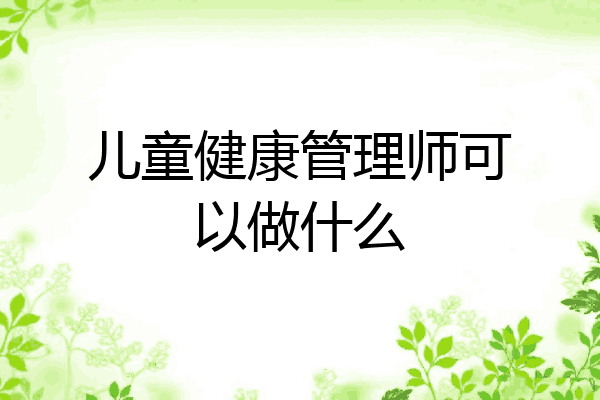 儿童健康管理师可以做什么