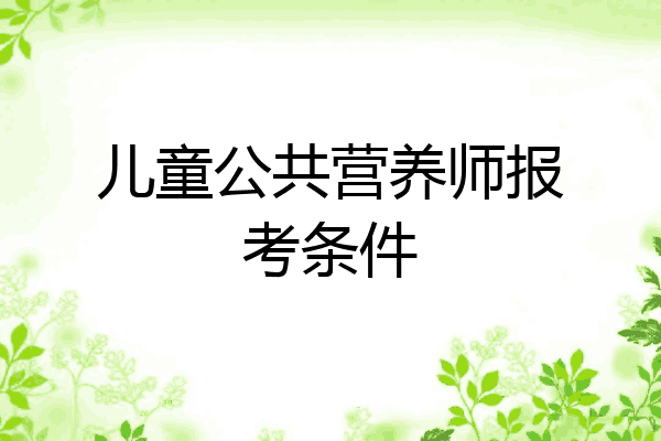 儿童公共营养师报考条件