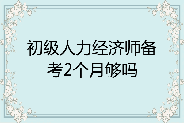 初级人力经济师备考2个月够吗