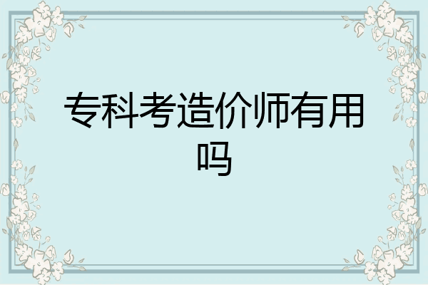 专科考造价师有用吗