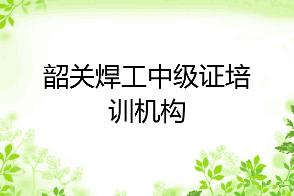 韶关焊工中级证培训机构