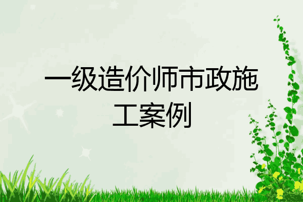 一级造价师市政施工案例