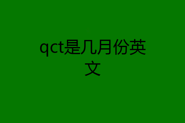 qct是几月份英文