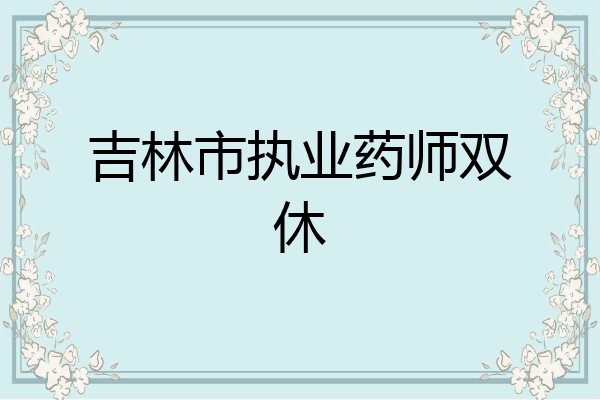 吉林市执业药师双休